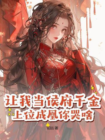 让我当侯府千金?上位成凰你哭啥 让我当侯府千金?上位成凰你哭啥