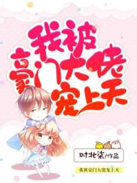 我被豪门大佬宠上天 我被豪门大佬宠上天