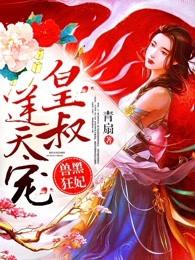 兽黑狂妃:皇叔逆天宠 兽黑狂妃:皇叔逆天宠